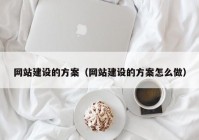 网站建设的方案（网站建设的方案怎么做）