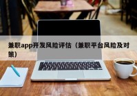 兼职app开发风险评估（兼职平台风险及对策）