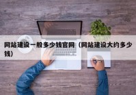 网站建设一般多少钱官网（网站建设大约多少钱）