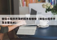 微信小程序开发的技术有哪些（微信小程序开发主要技术）