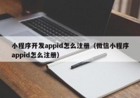 小程序开发appid怎么注册（微信小程序appid怎么注册）