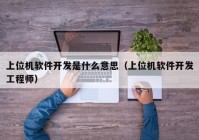 上位机软件开发是什么意思（上位机软件开发工程师）