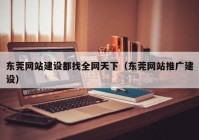 东莞网站建设都找全网天下（东莞网站推广建设）