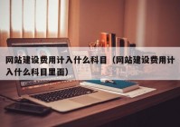 网站建设费用计入什么科目（网站建设费用计入什么科目里面）