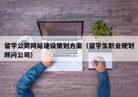 留学公司网站建设策划方案（留学生职业规划顾问公司）