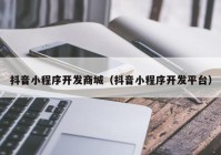 抖音小程序开发商城（抖音小程序开发平台）