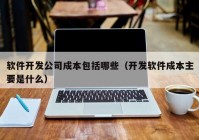 软件开发公司成本包括哪些（开发软件成本主要是什么）