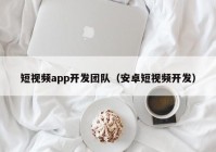 短视频app开发团队（安卓短视频开发）