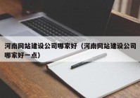 河南网站建设公司哪家好（河南网站建设公司哪家好一点）