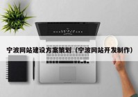 宁波网站建设方案策划（宁波网站开发制作）