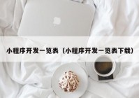 小程序开发一览表（小程序开发一览表下载）